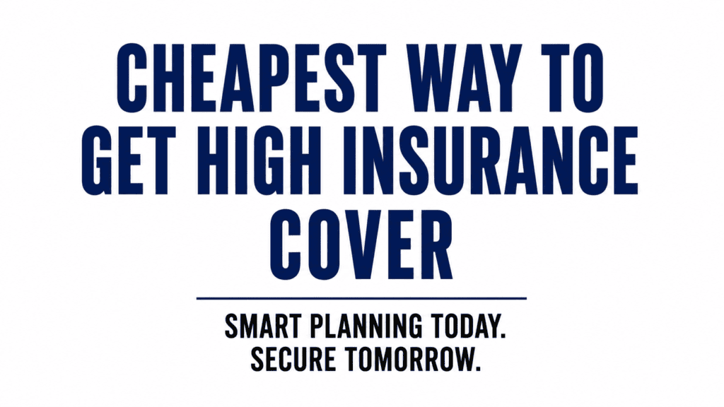 Cheapest Way to Get High Insurance Cover