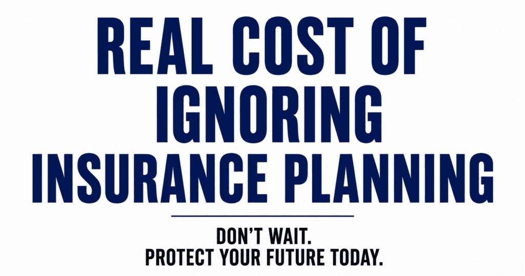 Real Cost of Ignoring Insurance Planning